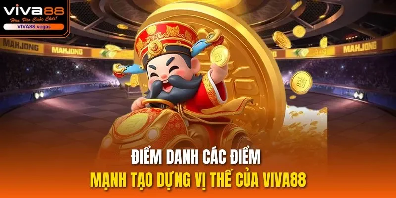 Điểm danh các điểm mạnh tạo dựng vị thế của Viva88